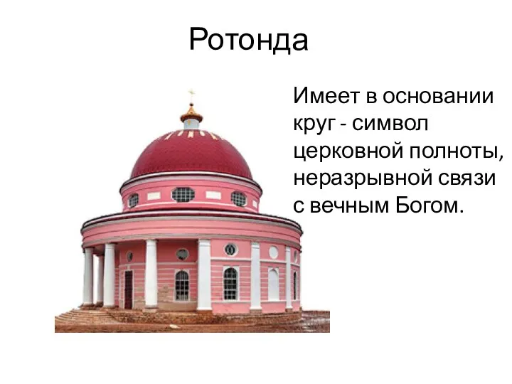 Ротонда Имеет в основании круг - символ церковной полноты, неразрывной связи с вечным Богом.