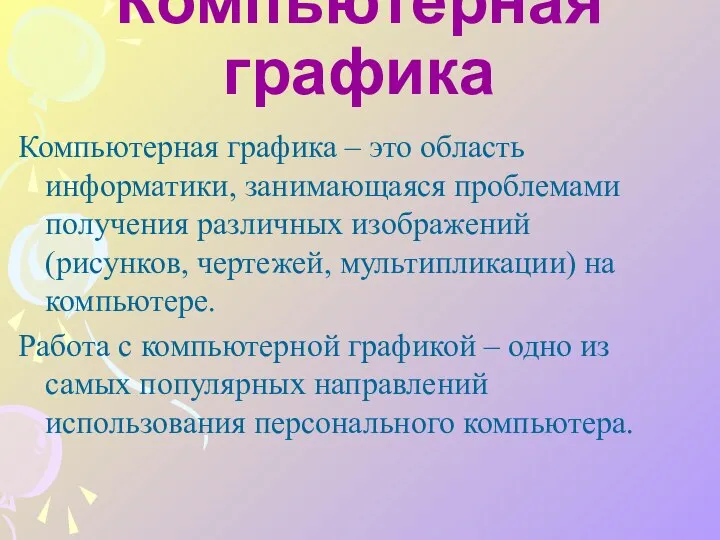 Компьютерная графика Компьютерная графика – это область информатики, занимающаяся проблемами получения различных