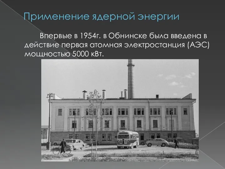 Применение ядерной энергии Впервые в 1954г. в Обнинске была введена в действие