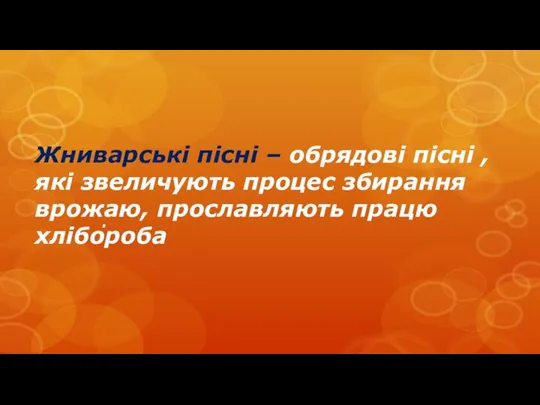 Жниварські пісні – обрядові пісні , які звеличують процес збирання врожаю, прославляють працю хлібороба .