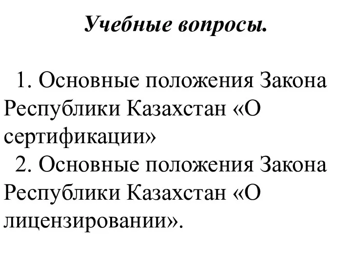 Учебные вопросы. 1. Основные положения Закона Республики Казахстан «О сертификации» 2. Основные