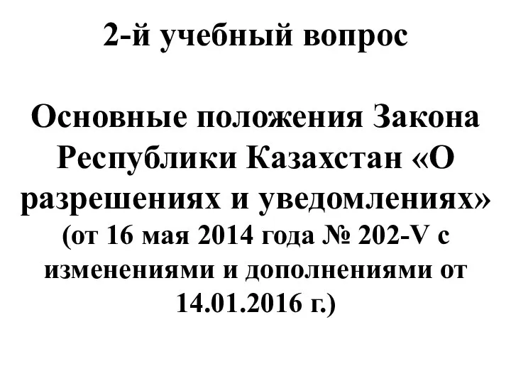 2-й учебный вопрос Основные положения Закона Республики Казахстан «О разрешениях и уведомлениях»
