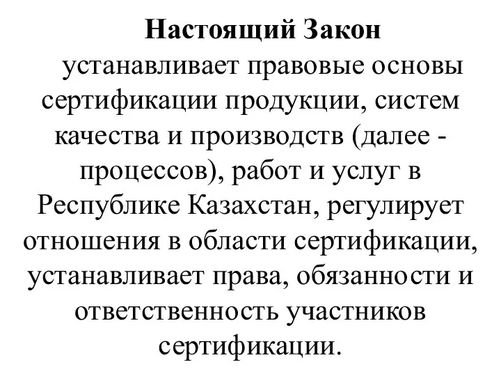 Настоящий Закон устанавливает правовые основы сертификации продукции, систем качества и производств (далее