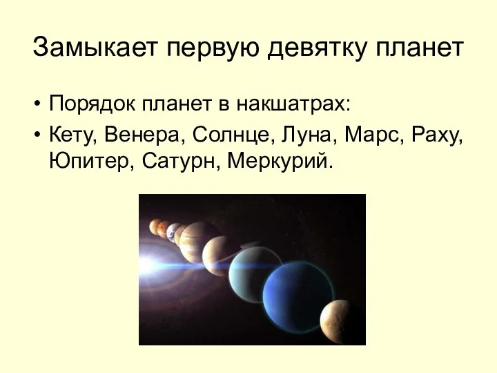 Замыкает первую девятку планет Порядок планет в накшатрах: Кету, Венера, Солнце, Луна,