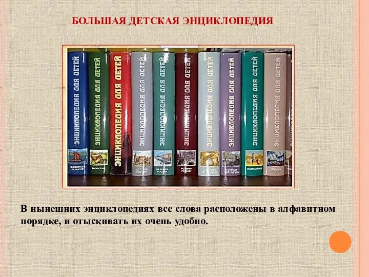 БОЛЬШАЯ ДЕТСКАЯ ЭНЦИКЛОПЕДИЯ В нынешних энциклопедиях все слова расположены в алфавитном порядке,