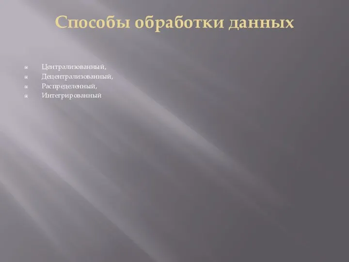 Способы обработки данных Централизованный, Децентрализованный, Распределенный, Интегрированный