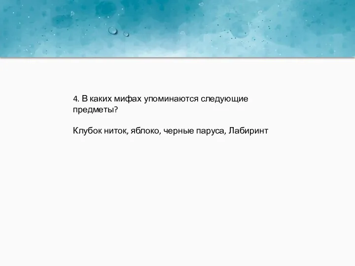 4. В каких мифах упоминаются следующие предметы? Клубок ниток, яблоко, черные паруса, Лабиринт