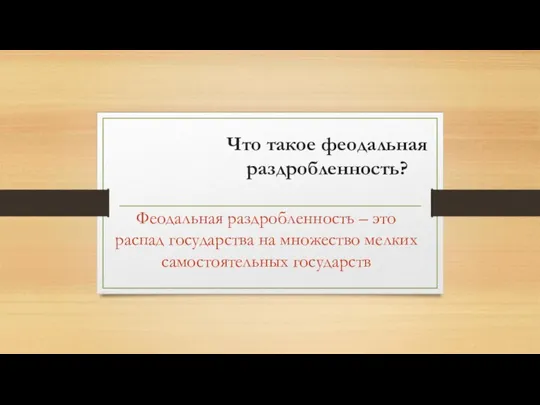 Что такое феодальная раздробленность? Феодальная раздробленность – это распад государства на множество мелких самостоятельных государств