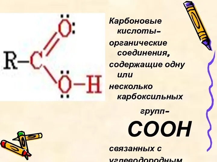 Карбоновые кислоты- органические соединения, содержащие одну или несколько карбоксильных групп- СООН связанных с углеводородным радикалом