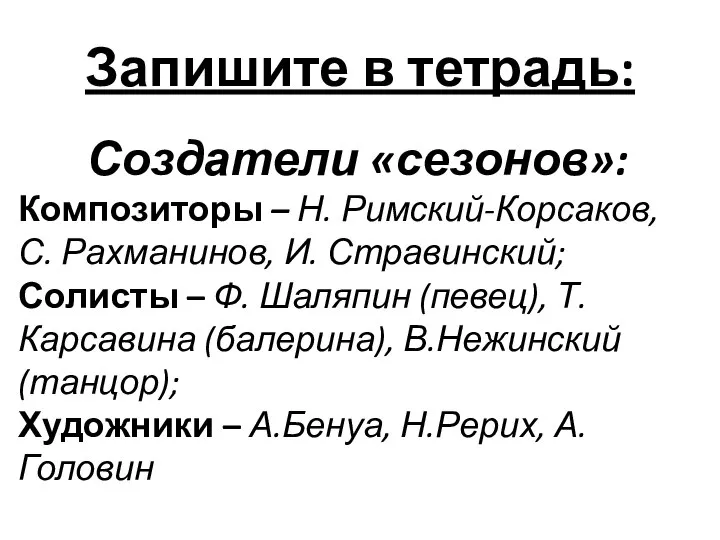 Запишите в тетрадь: Создатели «сезонов»: Композиторы – Н. Римский-Корсаков, С. Рахманинов, И.