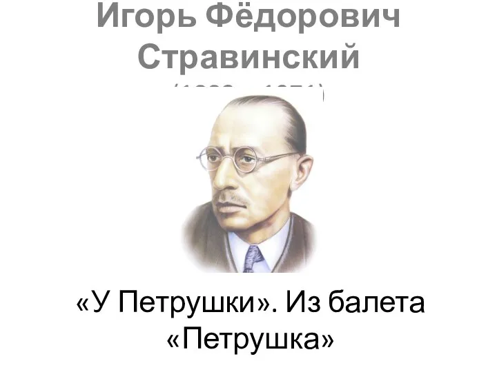 Игорь Фёдорович Стравинский (1882 – 1971) «У Петрушки». Из балета «Петрушка»