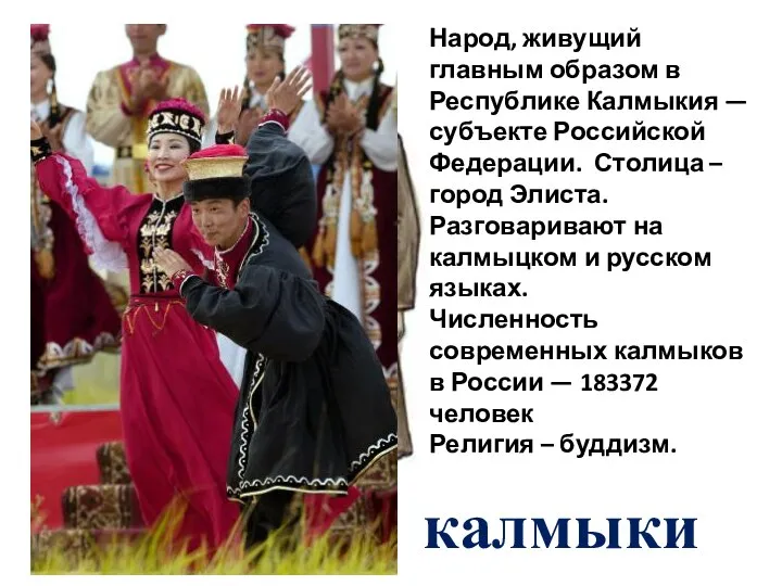 калмыки Народ, живущий главным образом в Республике Калмыкия — субъекте Российской Федерации.