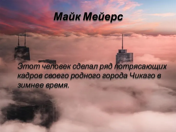 Майк Мейерс Этот человек сделал ряд потрясающих кадров своего родного города Чикаго в зимнее время.