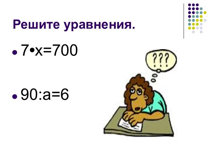 Решите уравнения. 7•х=700 90:а=6