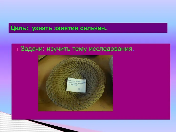 Задачи: изучить тему исследования. Цель: узнать занятия сельчан.