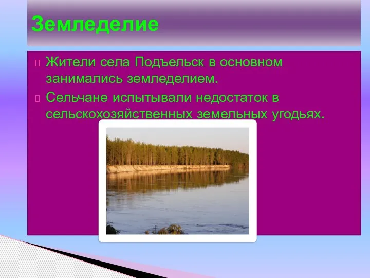 Жители села Подъельск в основном занимались земледелием. Сельчане испытывали недостаток в сельскохозяйственных земельных угодьях. Земледелие