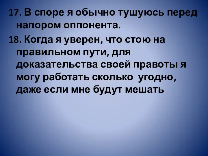 17. В споре я обычно тушуюсь перед напором оппонента. 18. Когда я