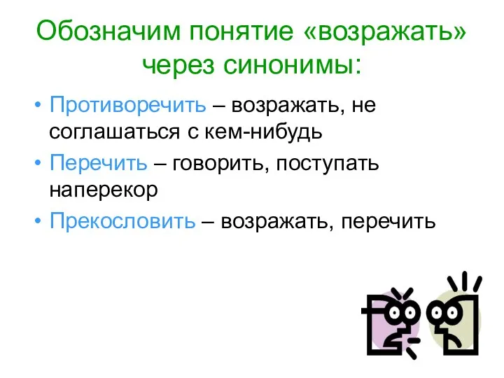 Обозначим понятие «возражать» через синонимы: Противоречить – возражать, не соглашаться с кем-нибудь