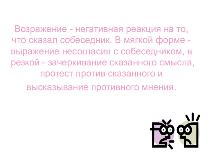 Возражение - негативная реакция на то, что сказал собеседник. В мягкой форме