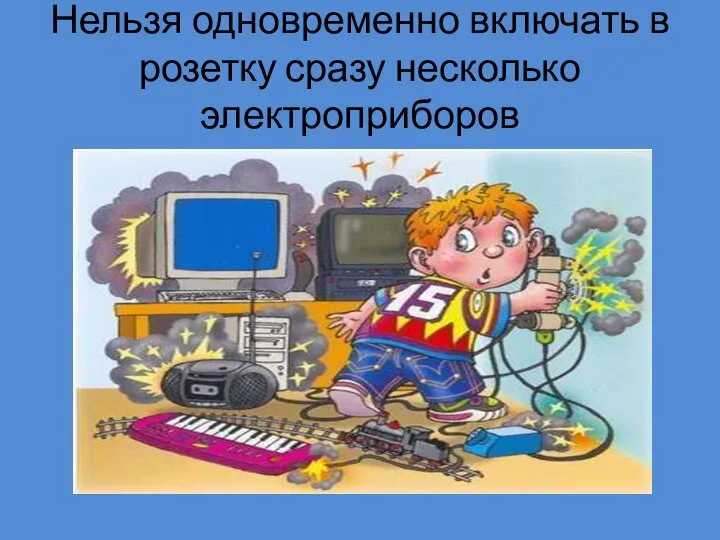 Нельзя одновременно включать в розетку сразу несколько электроприборов