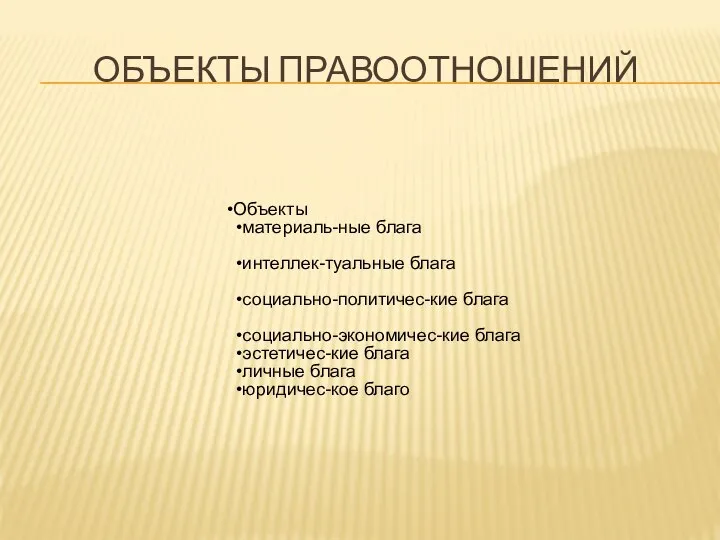 ОБЪЕКТЫ ПРАВООТНОШЕНИЙ Объекты материаль-ные блага интеллек-туальные блага социально-политичес-кие блага социально-экономичес-кие блага эстетичес-кие