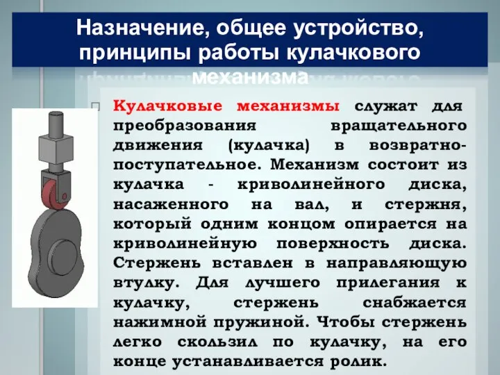 Кулачковые механизмы служат для преобразования вращательного движения (кулачка) в возвратно-поступательное. Механизм состоит