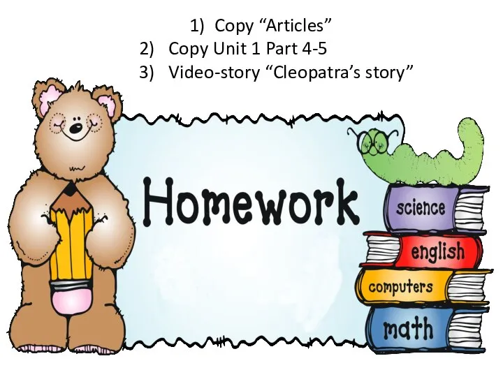 Copy “Articles” Copy Unit 1 Part 4-5 Video-story “Cleopatra’s story”