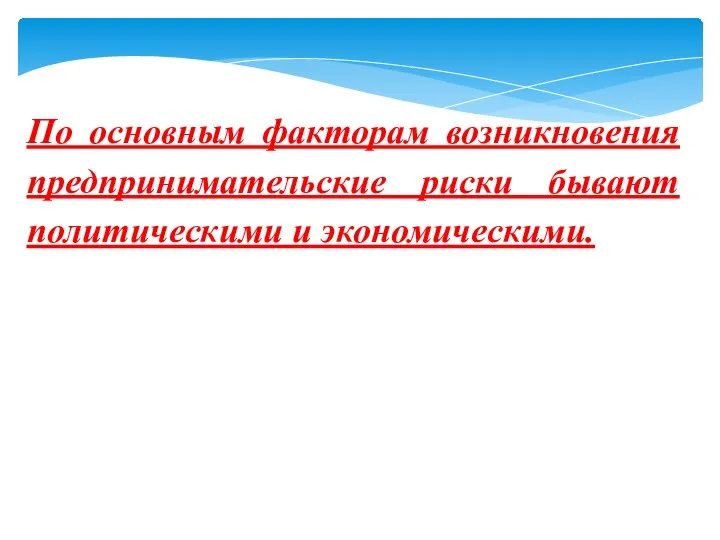 По основным факторам возникновения предпринимательские риски бывают политическими и экономическими.