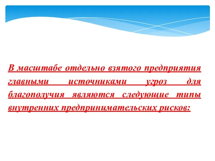 В масштабе отдельно взятого предприятия главными источниками угроз для благополучия являются следующие типы внутренних предпринимательских рисков: