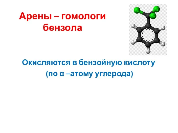Арены – гомологи бензола Окисляются в бензойную кислоту (по α –атому углерода)