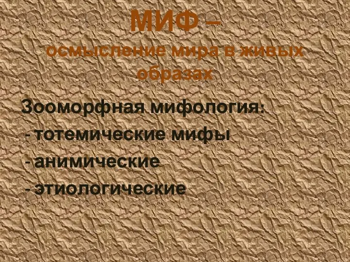 МИФ – осмысление мира в живых образах Зооморфная мифология: тотемические мифы анимические этиологические