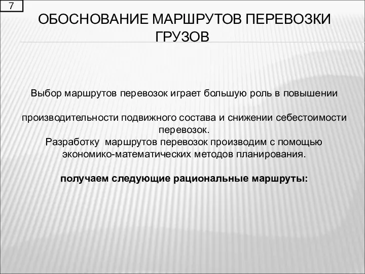 ОБОСНОВАНИЕ МАРШРУТОВ ПЕРЕВОЗКИ ГРУЗОВ 7 Выбор маршрутов перевозок играет большую роль в