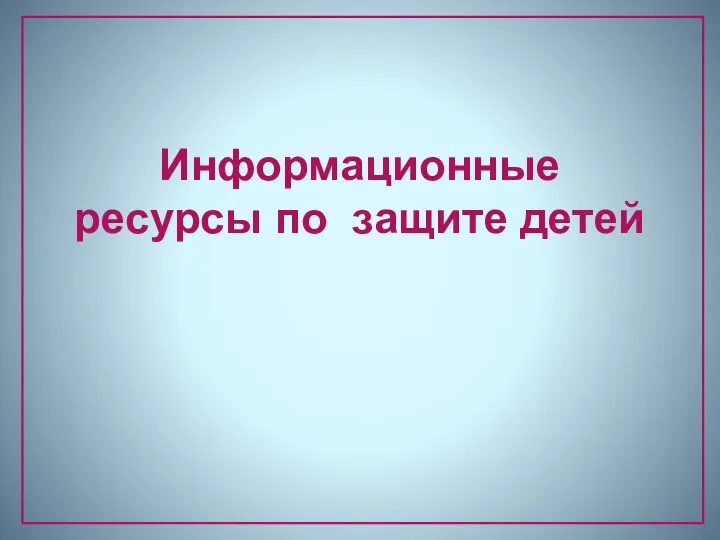 Информационные ресурсы по защите детей