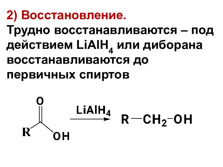 2) Восстановление. Трудно восстанавливаются – под действием LiAlH4 или диборана восстанавливаются до первичных спиртов