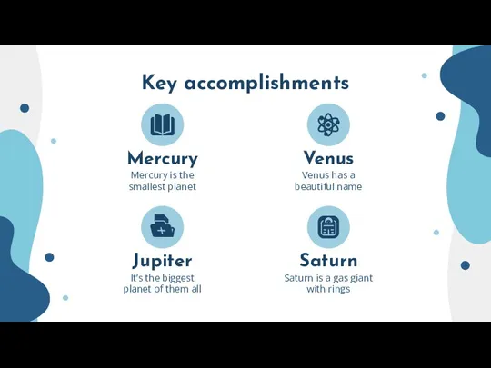 Key accomplishments Venus Venus has a beautiful name Mercury Mercury is the