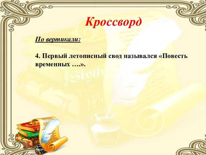 Кроссворд По вертикали: 4. Первый летописный свод назывался «Повесть временных ….».