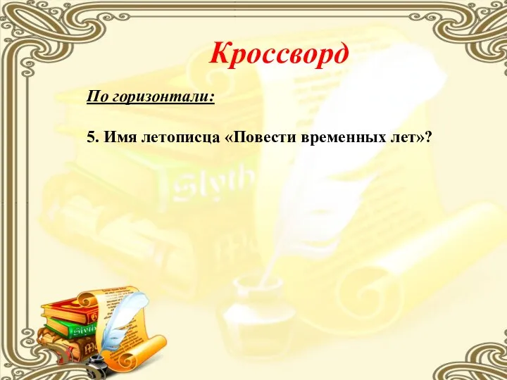 Кроссворд По горизонтали: 5. Имя летописца «Повести временных лет»?