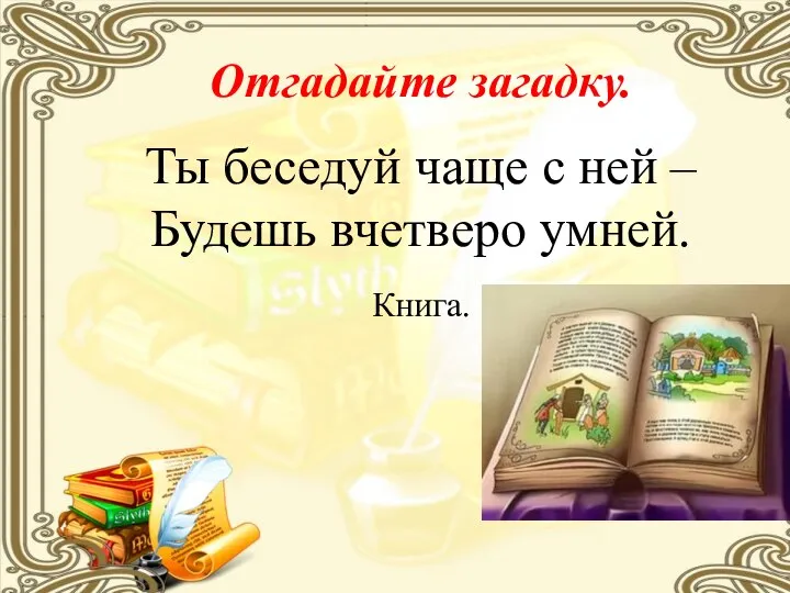 Отгадайте загадку. Ты беседуй чаще с ней – Будешь вчетверо умней. Книга.