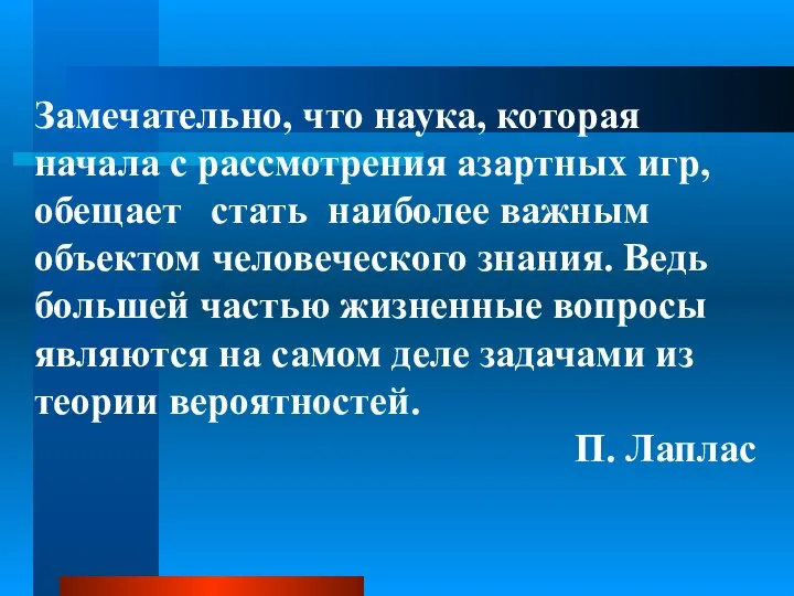 Замечательно, что наука, которая начала с рассмотрения азартных игр, обещает стать наиболее