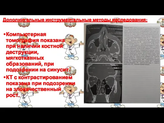 Дополнительные инструментальные методы исследования: Компьютерная томография показана при наличии костной деструкции, мягкотканных