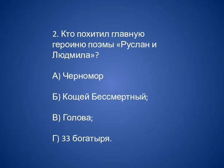 2. Кто похитил главную героиню поэмы «Руслан и Людмила»? А) Черномор Б)