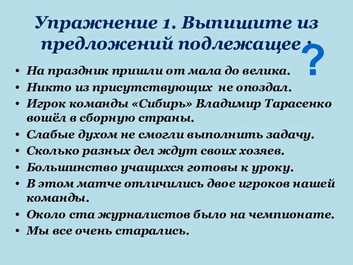 Упражнение 1. Выпишите из предложений подлежащее : На праздник пришли от мала