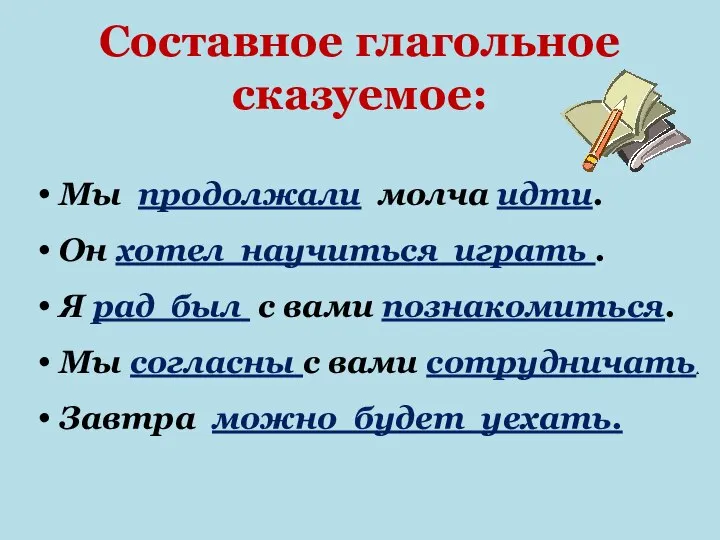 Составное глагольное сказуемое: Мы продолжали молча идти. Он хотел научиться играть .