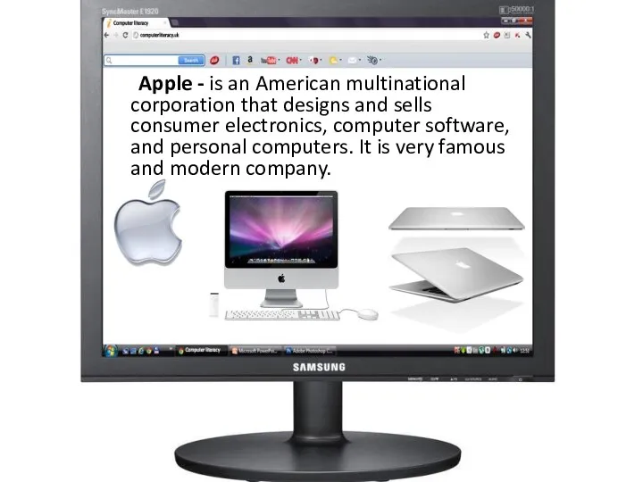 Apple - is an American multinational corporation that designs and sells consumer