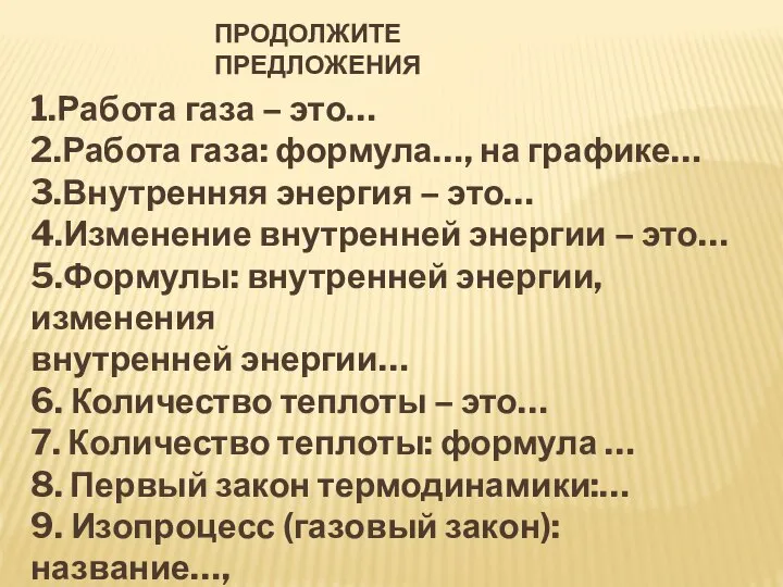 ПРОДОЛЖИТЕ ПРЕДЛОЖЕНИЯ 1.Работа газа – это… 2.Работа газа: формула…, на графике… 3.Внутренняя