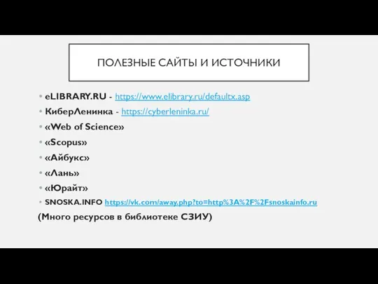 ПОЛЕЗНЫЕ САЙТЫ И ИСТОЧНИКИ eLIBRARY.RU - https://www.elibrary.ru/defaultx.asp КиберЛенинка - https://cyberleninka.ru/ «Web of