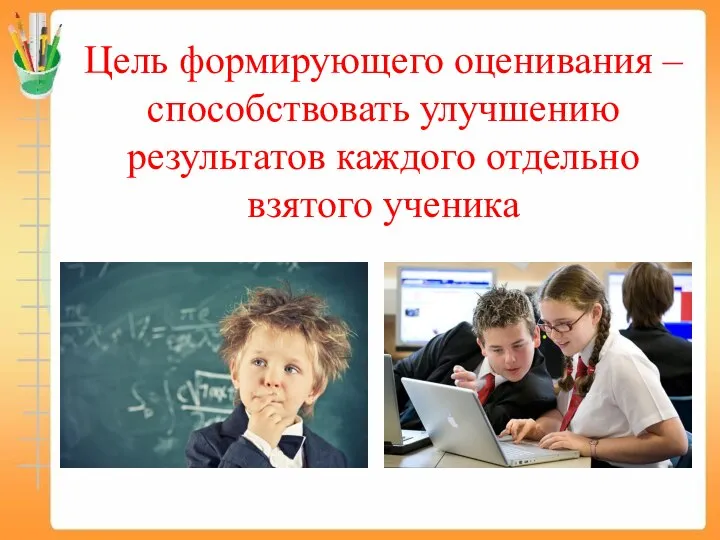 Цель формирующего оценивания – способствовать улучшению результатов каждого отдельно взятого ученика