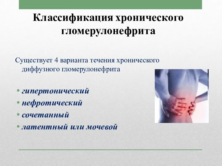 Классификация хронического гломерулонефрита Существует 4 варианта течения хронического диффузного гломерулонефрита гипертонический нефротический сочетанный латентный или мочевой