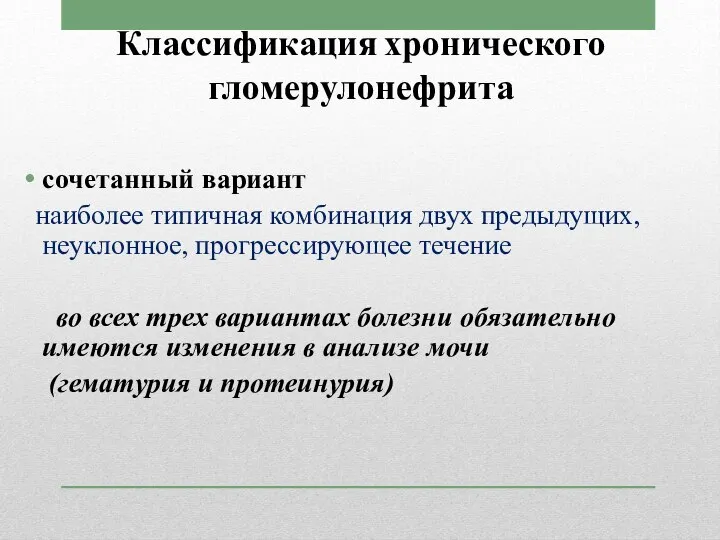 Классификация хронического гломерулонефрита сочетанный вариант наиболее типичная комбинация двух предыдущих, неуклонное, прогрессирующее