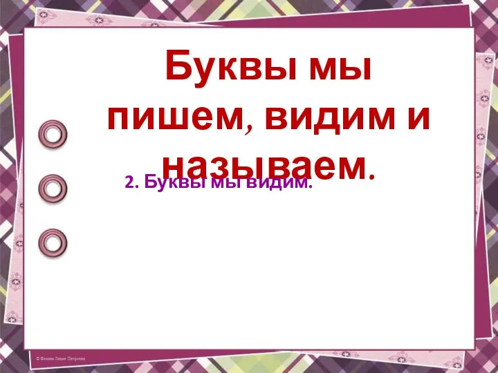 Буквы мы пишем, видим и называем. 2. Буквы мы видим.